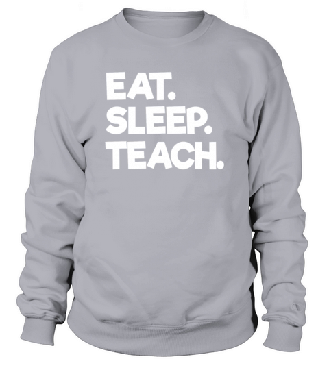 Eat Sleep Teach Design for School Teachers and College Professors Sweatshirt Unisex