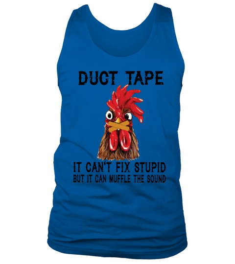 Chicken duct tape it can’t fix stupid but it can muffle the sound shirt Tank Top Unisex
