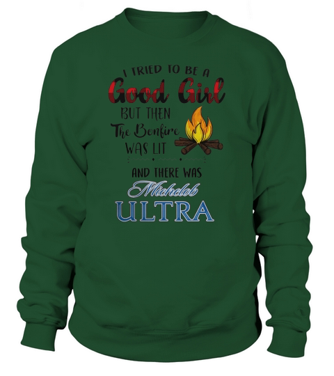 I tried to be a good girl but the the bonfire was lit and there was michelob ultra Sweatshirt Unisex