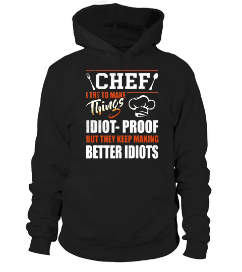 Chef I Try To Make Things Idiot Proof T-shirt Chef Gifts Hoodie Unisex
