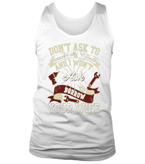 I Wont Ask Borrow Your Wife T Shirt, Mechanic T Shirt Tank Top Unisex
