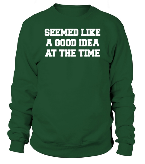 Seemed like a good idea at the time shirt Sweatshirt Unisex