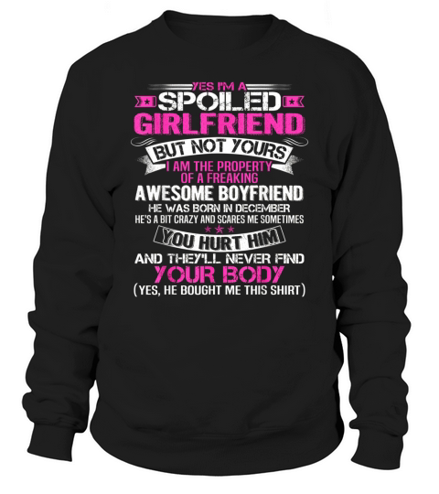 Yes Im a spoiled Girlfriend of a December Boyfriend T-shirt Sweatshirt Unisex