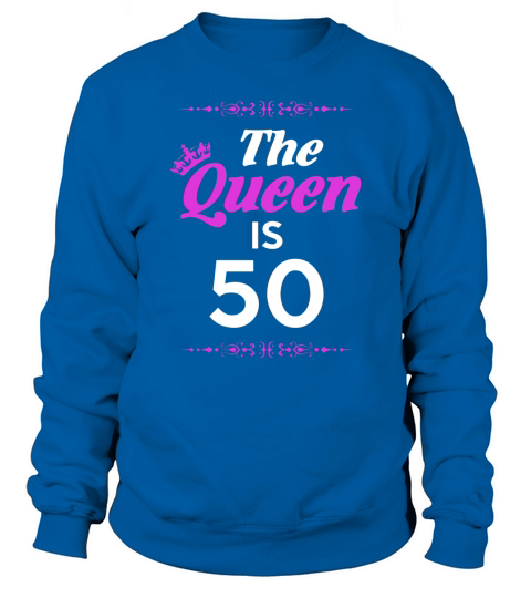 Queen is 50 Year Old -50th Birthday Gift Ideas for her/girl Sweatshirt Unisex