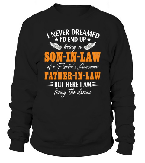 I Never Dreamed Id End Up Being A Son In Law of A Freaking Awesome Father In Law Sweatshirt Unisex