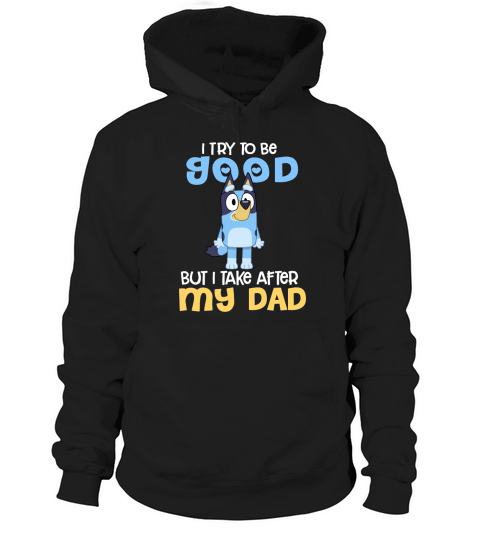 Bluey I Try To Be Good But I Take After My Dad Hoodie Unisex