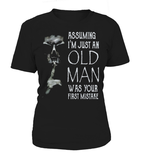 Shhh Assuming Im Just An Old Man Was Your First Mistake Women's T-Shirt