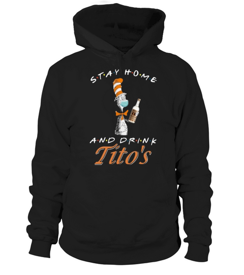 Dr. Seuss Stay home and drink Tito’s Coronavirus shirt Hoodie Unisex
