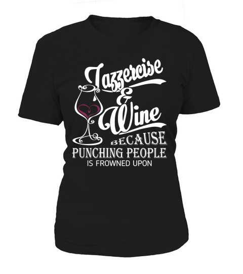 Jazzercise And Wine Because Punching People Is Frowned Upon Women's T-Shirt