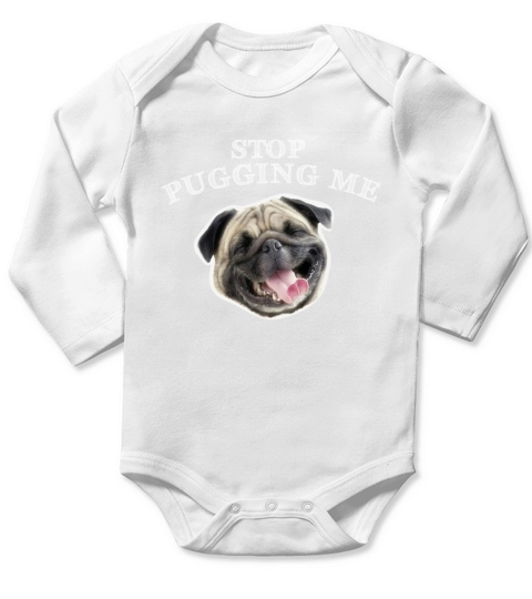 Stop Pugging me Pug shirt Funny Dog Gifts Long Sleeve Baby One-Piece