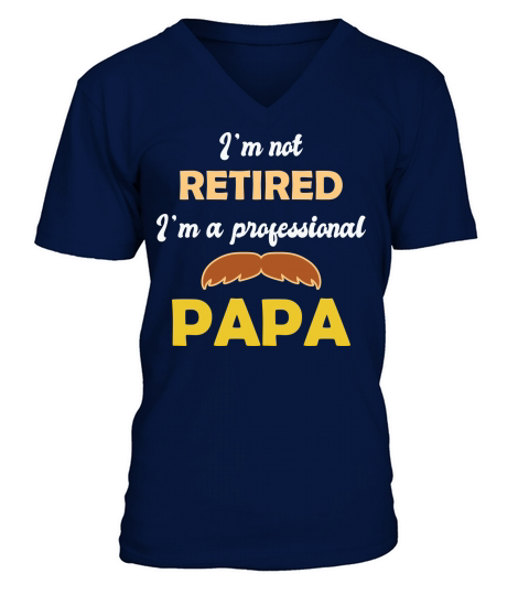 Im not retired Im a professional papa V-Neck T-shirt