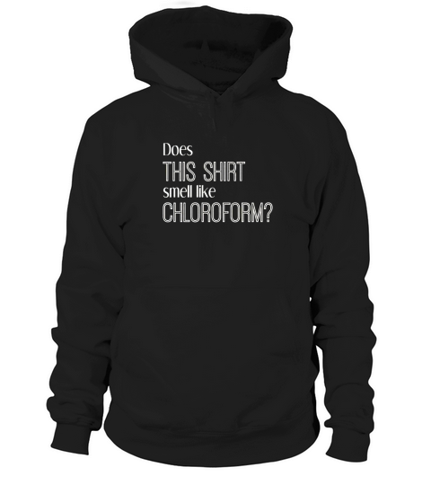 Does This Shirt Smell Like Chloroform Funny T Shirt Science Hoodie Unisex