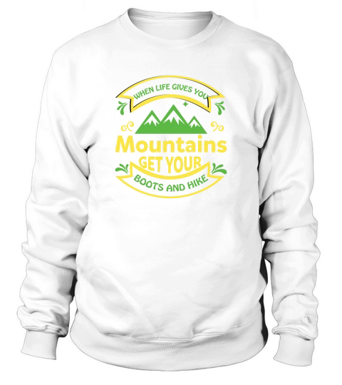 When Life Gives You Mountains Get Your Boots And Hike Sweatshirt Unisex