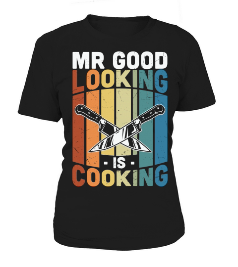 Mr Good Looking is Cooking Women's T-Shirt