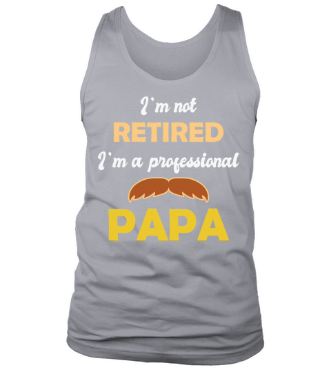 Im not retired Im a professional papa Tank Top Unisex