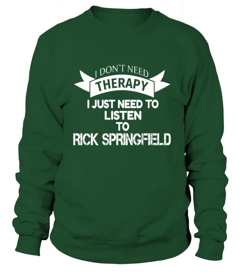 I DONT NEED THERAPY I JUST NEED TO LISTEN TO RICK SPRINGFIELD Sweatshirt Unisex