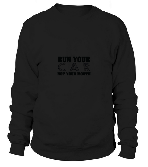 run your c a r not your mouth Sweatshirt Unisex