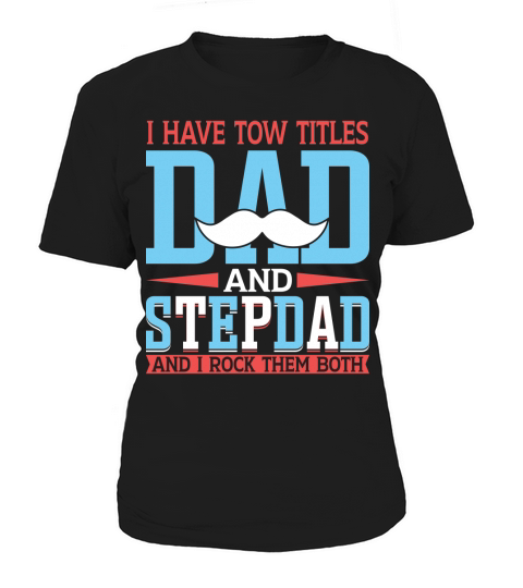 I have tow titles dad and stepdad and I rock them both Women's T-Shirt