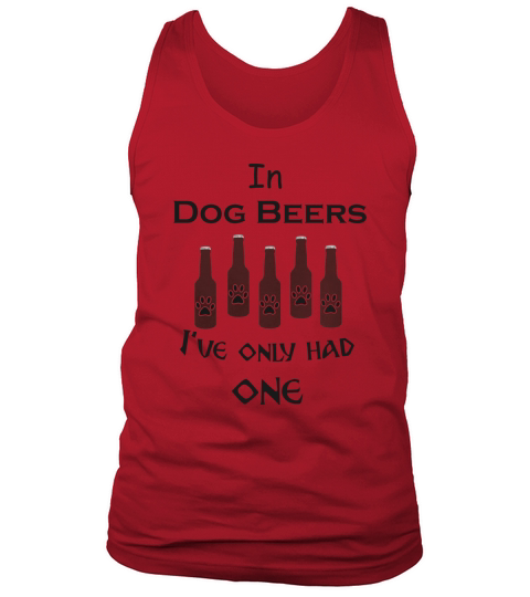 In Dog Beers Ive only had One Tank Top Unisex