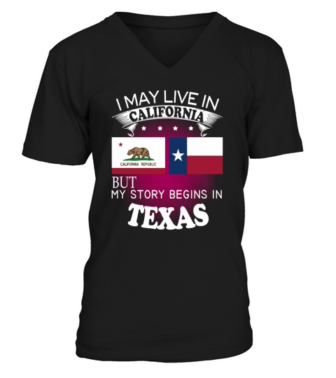 CALIFORNIA - Texas I may live in California but my story begins in CALIFORNIA - Texas V-Neck T-shirt