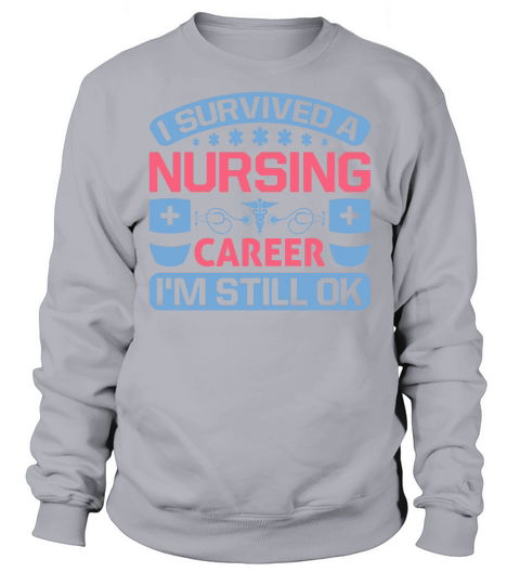 I survived a nursing career Im still ok Sweatshirt Unisex