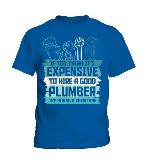 If you think its expensive to hire a good plumber try hiring a cheap one Kids T-Shirt