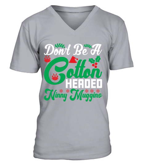 Dont be a cotton headed ninny muggins V-Neck T-shirt