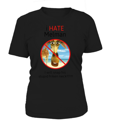 I Hate Melman I Will Snap His Stupid Women's T-Shirt