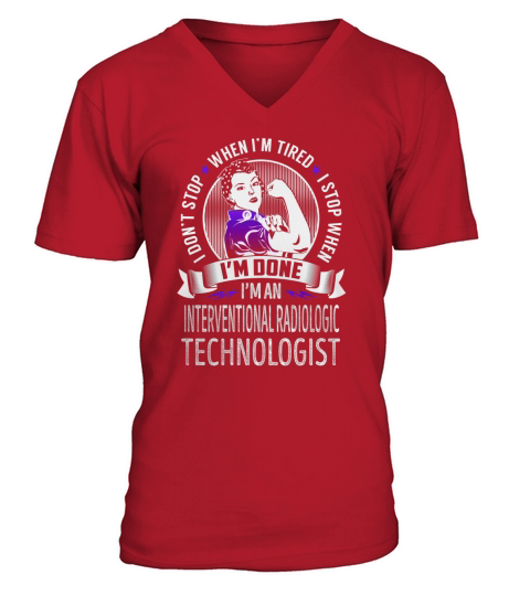 Im an Interventional Radiologic Technologist I dont Stop When Im Tired I Stop When Im Done Job Shirts V-Neck T-shirt