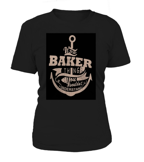 its a BAKER thing you wouldnt understand Women's T-Shirt
