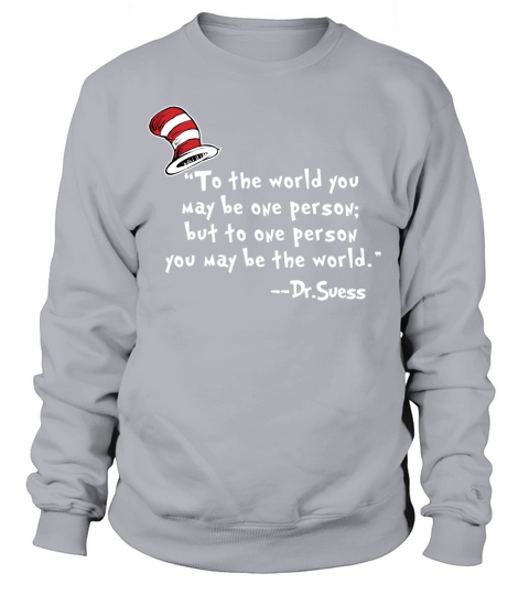 Dr.Seuss  to The World You May Be One Person Sweatshirt Unisex