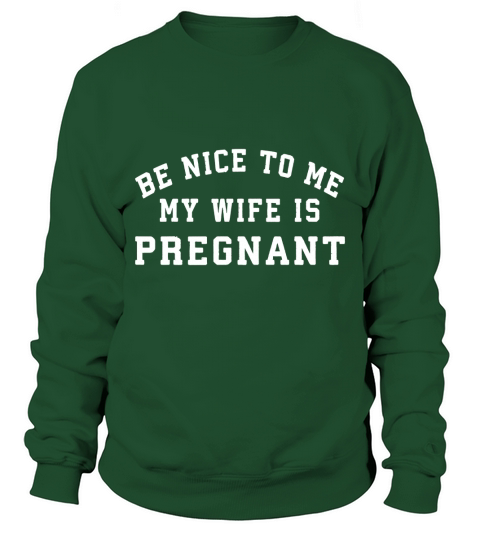 Be Nice to Me My Wife is Pregnant-Pregnancy Shirts for Dad Sweatshirt Unisex