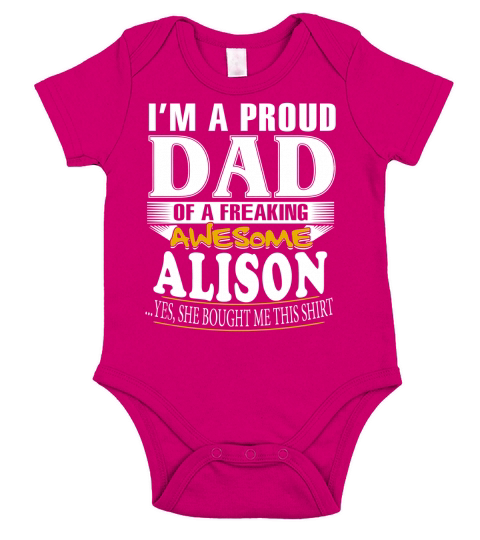 ALISON Im a proud dad of a freaking awesome ALISON - ALISON name - Father - Dad - Daddy - Papa - gift for dad - Dad shirt - Dad tshirt - Best Sellers Short Sleeve Baby One-Piece