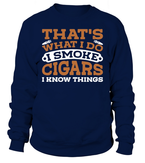 That’s What I Do I Smoke Cigars And I Know Things Men Shirt Sweatshirt Unisex