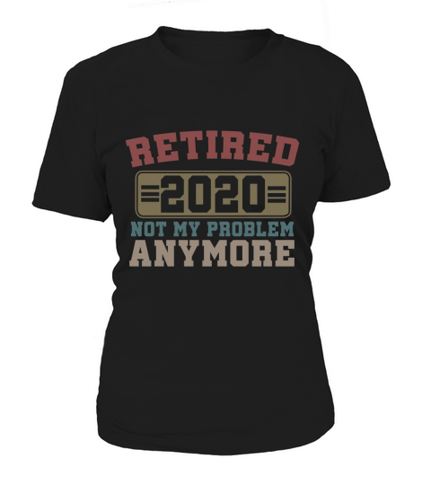 Retired 2020 Not My Problem Anymore Women's T-Shirt