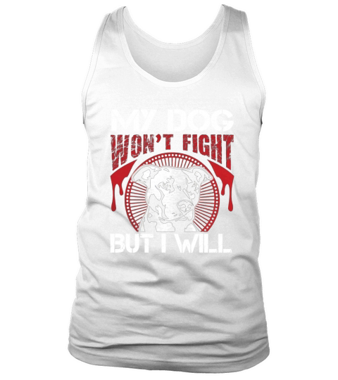 My Dog Wont Fight But I Will Tank Top Unisex