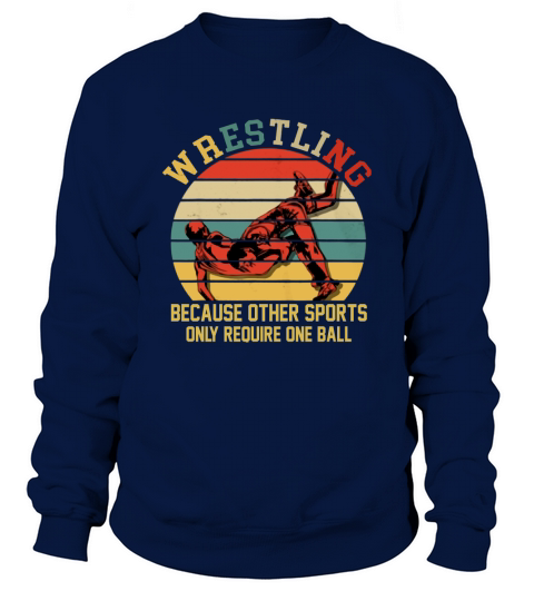 Vintage Wrestling Because Other Sports Only Require One Ball shirt Sweatshirt Unisex