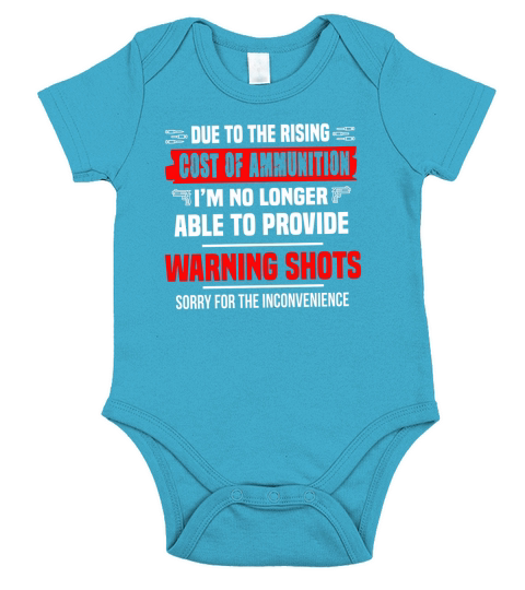 Due The Rising Cost Of Ammunition I_m No Longer Able To Provide Warning Shots Sorry For The Inconvenience Shirt Short Sleeve Baby One-Piece
