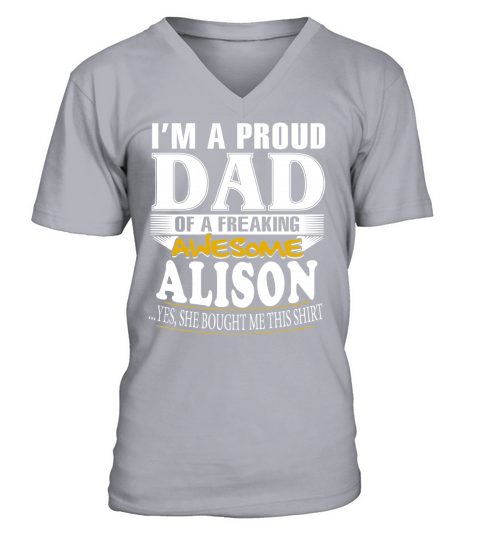 ALISON Im a proud dad of a freaking awesome ALISON - ALISON name - Father - Dad - Daddy - Papa - gift for dad - Dad shirt - Dad tshirt - Best Sellers V-Neck T-shirt