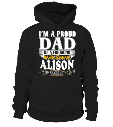 ALISON Im a proud dad of a freaking awesome ALISON - ALISON name - Father - Dad - Daddy - Papa - gift for dad - Dad shirt - Dad tshirt - Best Sellers Hoodie Unisex
