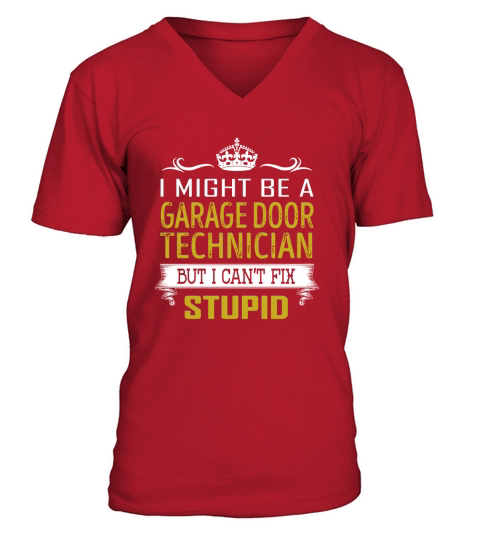 I Might Be a Garage Door Technician But I Cant Fix Stupid Job Shirts V-Neck T-shirt