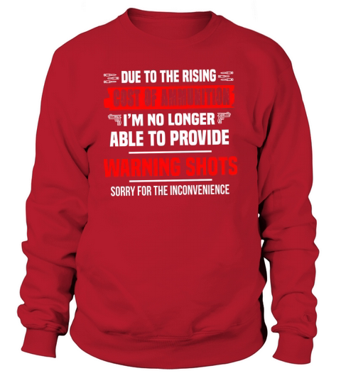 Due The Rising Cost Of Ammunition I_m No Longer Able To Provide Warning Shots Sorry For The Inconvenience Shirt Sweatshirt Unisex