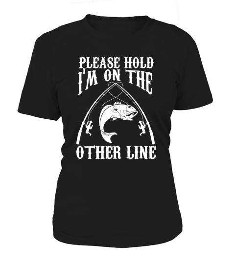 Please hold Im on the other line gift fishing shirt Women's T-Shirt