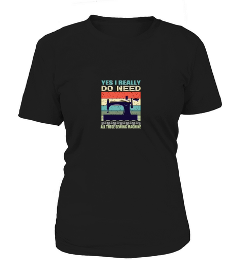 Yes I really do need all these sewing machine Women's T-Shirt