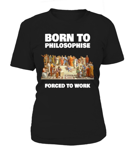 Born To Philosophise - Forced To Work - Philosopher Shirt Women's T-Shirt