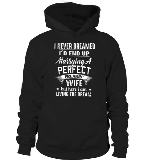 I Never Dreamed Id End Up Marrying A Perfect Wife Hoodie Unisex