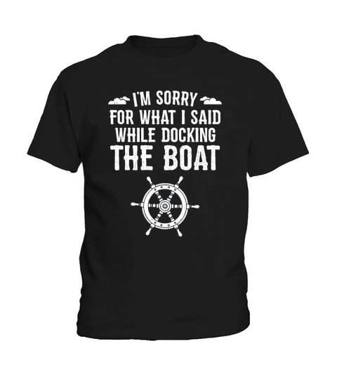 Im Sorry For What I Said Shirt Funny Boat Docking Camping T-Shirt Kids T-Shirt