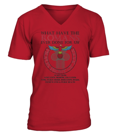WHAT HAVE THE ROMANS EVER DONE FOR US T-Shirt V-Neck T-shirt