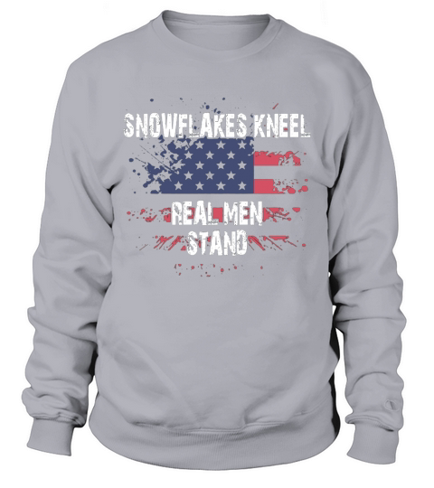 Snowflakes Kneel Real Men Stand T-Shirt America Flag Sweatshirt Unisex