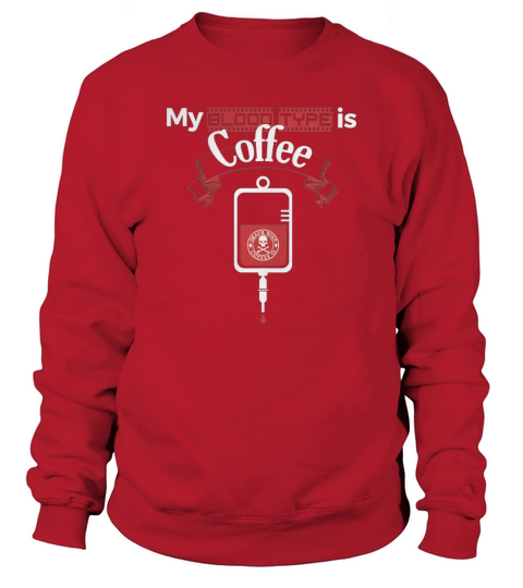 MY BLOOD TYPE IS COFFEE T SHIRT Sweatshirt Unisex